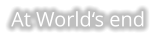 At World‘s end